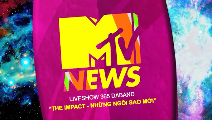 MTV News - LIVESHOW 365 DABAND - “THE IMPACT - NHỮNG NGÔI SAO MỚI”